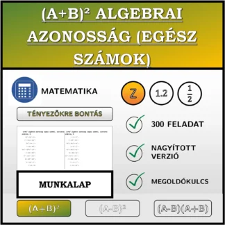 Munkalap: (A+B)² algebrai azonosság (egész számok), szorzattá alakítás
